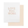 Love You More Card 2 Love You More Card -Home Furnishings Shop sugar paper LOV76 LOVEYOUMORE